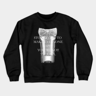 Stop trying to make everyone happy, you're not tequila Crewneck Sweatshirt